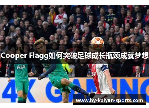Cooper Flagg如何突破足球成长瓶颈成就梦想