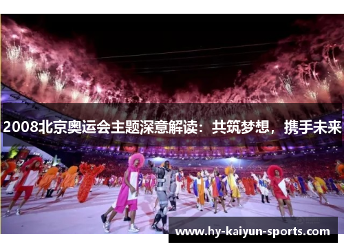 2008北京奥运会主题深意解读：共筑梦想，携手未来